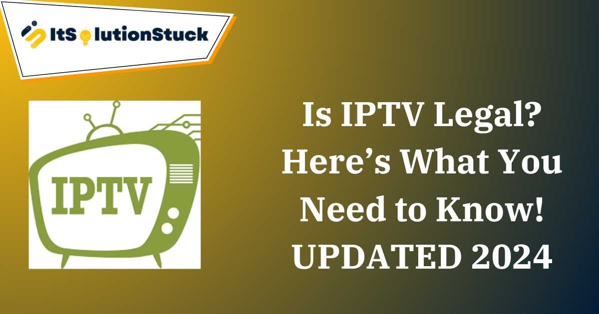 Is IPTV Legal? Here’s What You Need to Know! UPDATED 2024